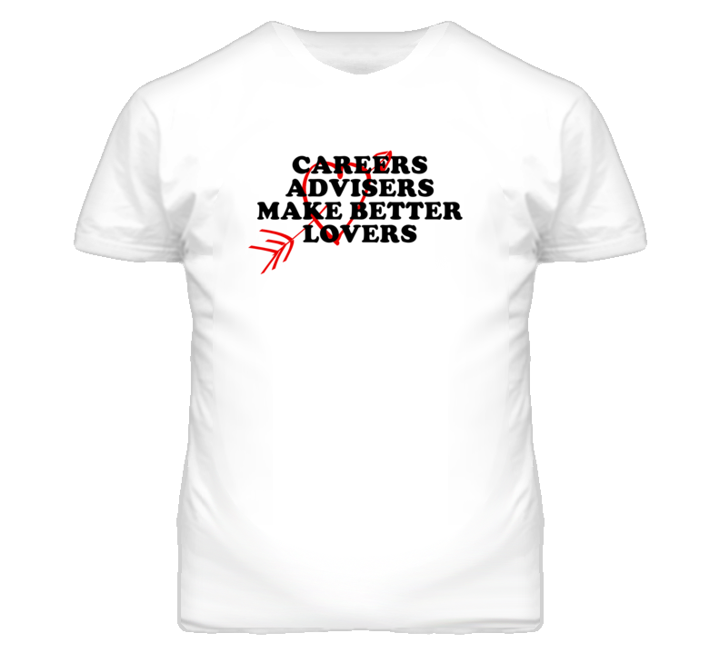 Careers Advisers Make Better Lovers Fun T Shirt Careers Advisers Make Better Lovers Fun T Shirt