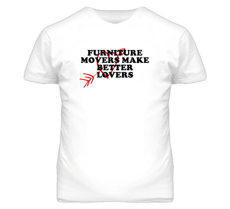 Furniture Movers Make Better Lovers Fun T Shirt Furniture Movers Make Better Lovers Fun T Shirt