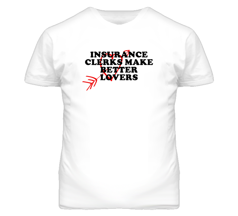 Insurance Clerks Make Better Lovers Fun T Shirt Insurance Clerks Make Better Lovers Fun T Shirt