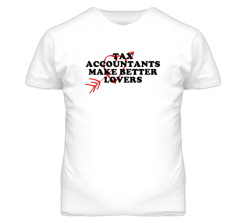Tax Accountants Make Better Lovers Fun T Shirt