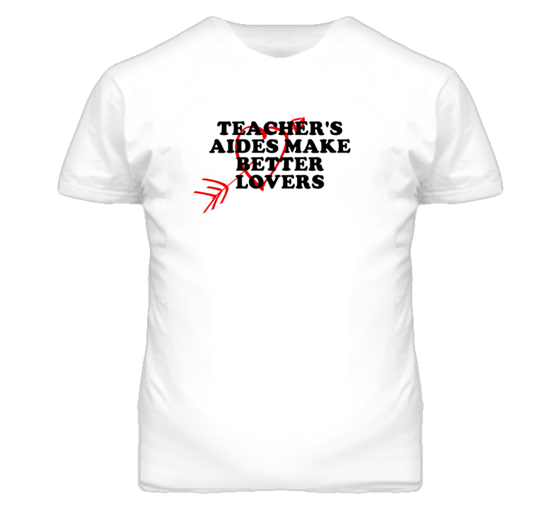 Teacher'S Aides Make Better Lovers Fun T Shirt