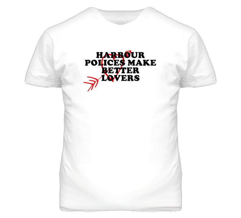Harbour Polices Make Better Lovers Fun T Shirt Harbour Polices Make Better Lovers Fun T Shirt