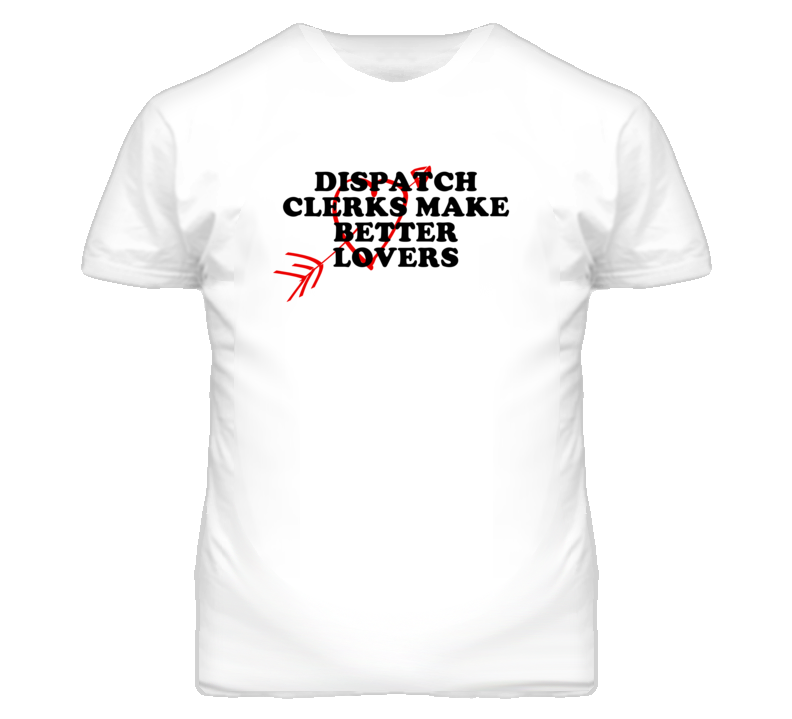 Dispatch Clerks Make Better Lovers Fun T Shirt
