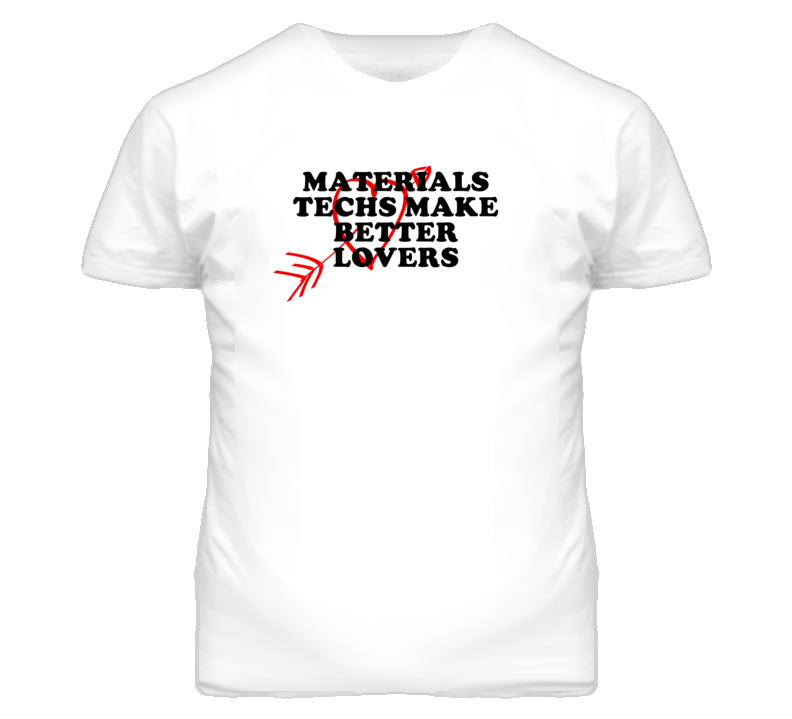 Materials Techs Make Better Lovers Fun T Shirt Materials Techs Make Better Lovers Fun T Shirt