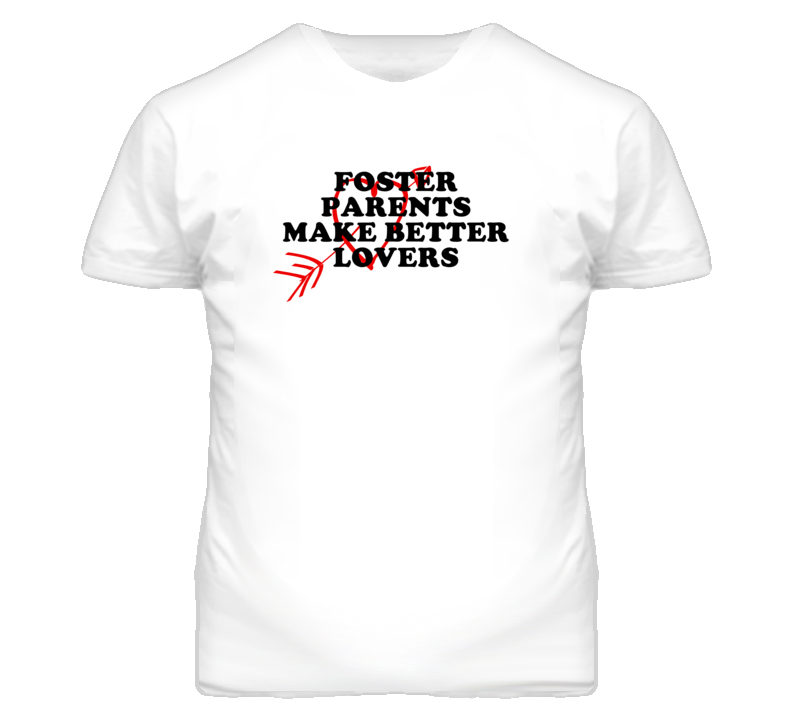 Foster Parents Make Better Lovers Fun T Shirt Foster Parents Make Better Lovers Fun T Shirt