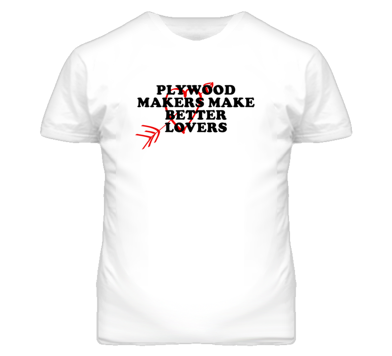 Plywood Makers Make Better Lovers Fun T Shirt