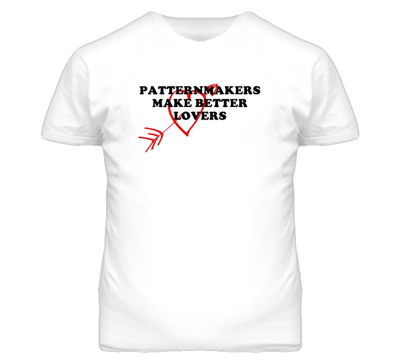 Patternmakers Make Better Lovers Fun T Shirt Patternmakers Make Better Lovers Fun T Shirt