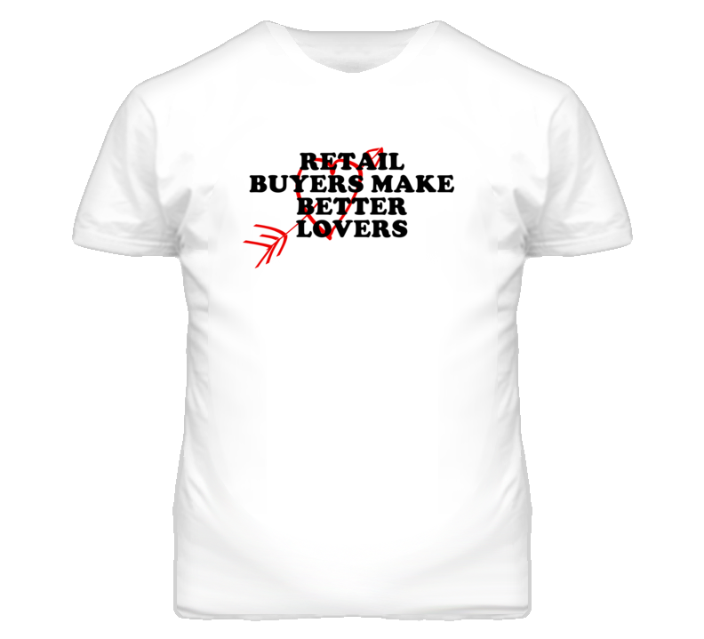 Retail Buyers Make Better Lovers Fun T Shirt