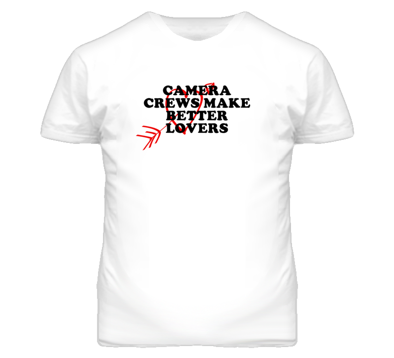 Camera Crews Make Better Lovers Fun T Shirt Camera Crews Make Better Lovers Fun T Shirt