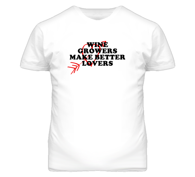 Wine Growers Make Better Lovers Fun T Shirt Wine Growers Make Better Lovers Fun T Shirt