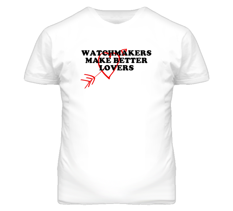 Watchmakers Make Better Lovers Fun T Shirt Watchmakers Make Better Lovers Fun T Shirt
