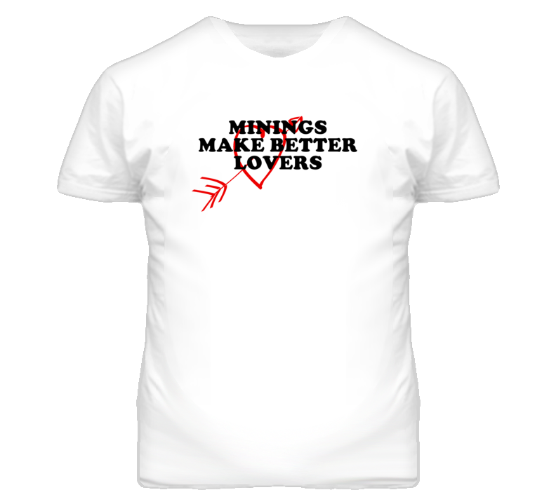Minings Make Better Lovers Fun T Shirt