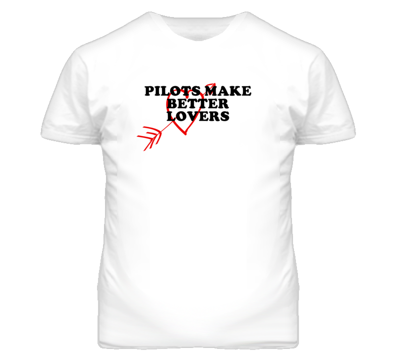 Pilots Make Better Lovers Fun T Shirt