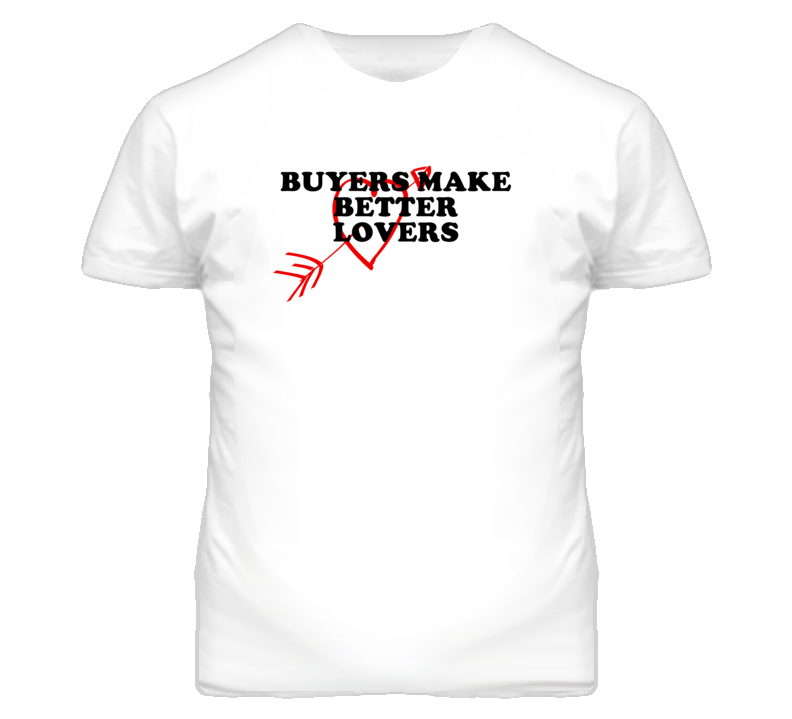Buyers Make Better Lovers Fun T Shirt