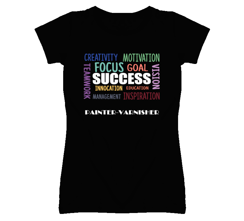 Painter-Varnisher  Inspirational Words Success Occupation T Shirt