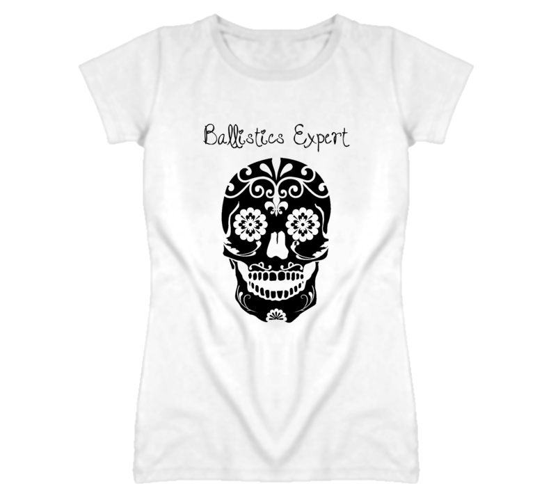 Ballistics Expert Skull Design Cool Ladies T Shirt Ballistics Expert Skull Design Cool Ladies T Shirt