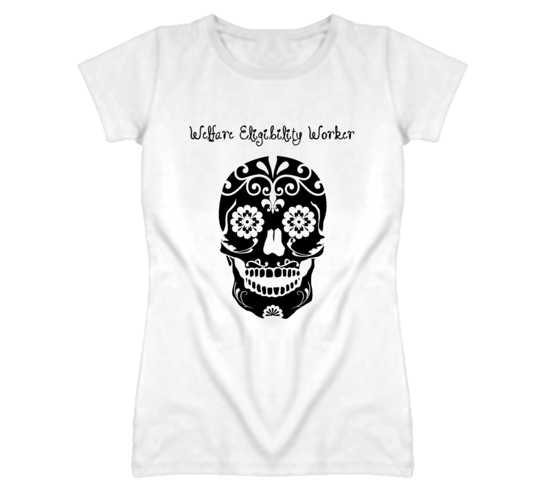 Welfare Eligibility Worker Skull Design Cool Ladies T Shirt Welfare Eligibility Worker Skull Design Cool Ladies T Shirt