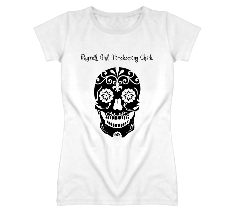 Payroll And Timekeeping Clerk Skull Design Cool Ladies T Shirt Payroll And Timekeeping Clerk Skull Design Cool Ladies T Shirt