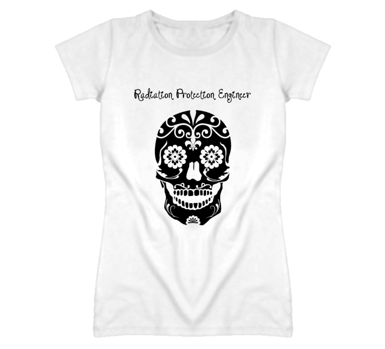 Radiation Protection Engineer Skull Design Cool Ladies T Shirt Radiation Protection Engineer Skull Design Cool Ladies T Shirt