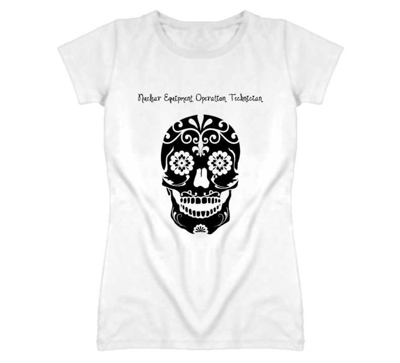 Nuclear Equipment Operation Technician Skull Design Ladies T Shirt Nuclear Equipment Operation Technician Skull Design Ladies T Shirt