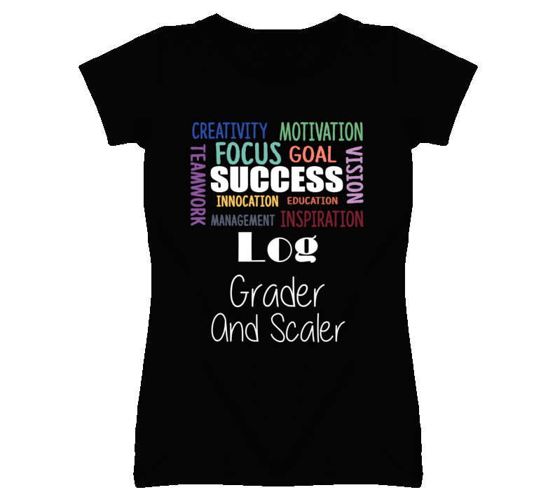 Log Grader And Scaler Inspirational Words Success Occupation T Shirt Log Grader And Scaler Inspirational Words Success Occupation T Shirt