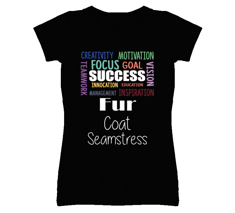 Fur Coat Seamstress Inspirational Words Success Occupation T Shirt Fur Coat Seamstress Inspirational Words Success Occupation T Shirt