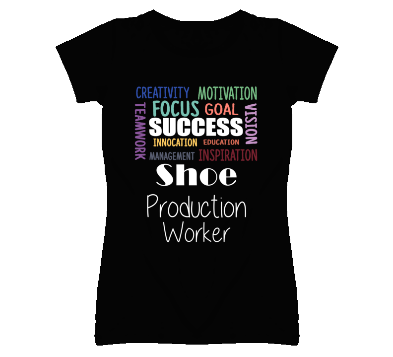 Shoe Production Worker Inspirational Words Success Occupation T Shirt Shoe Production Worker Inspirational Words Success Occupation T Shirt