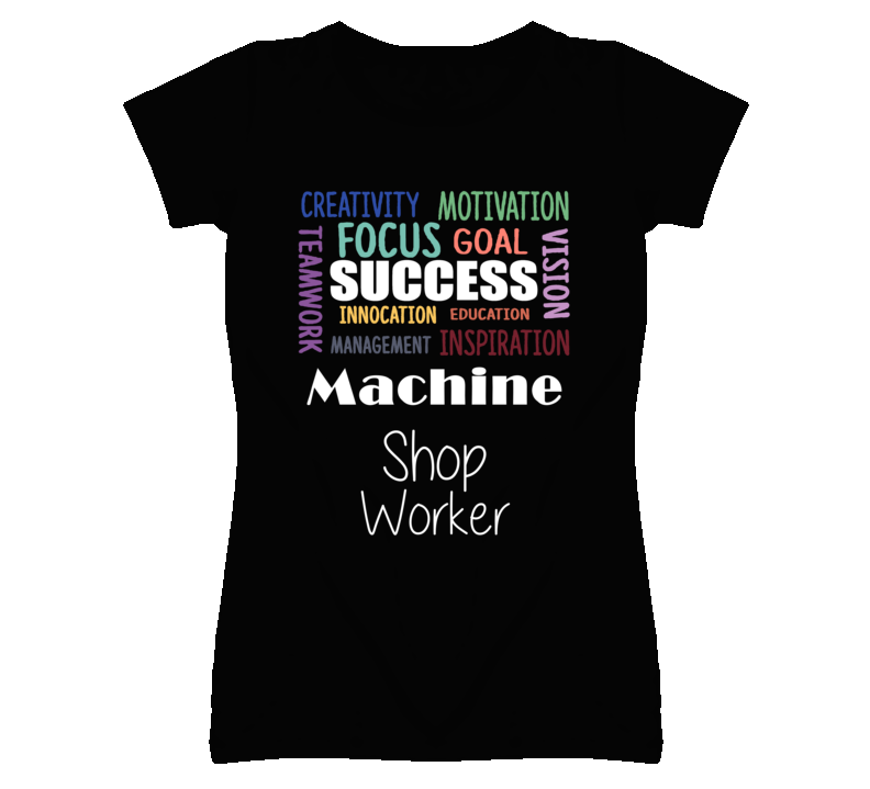 Machine Shop Worker Inspirational Words Success Occupation T Shirt Machine Shop Worker Inspirational Words Success Occupation T Shirt