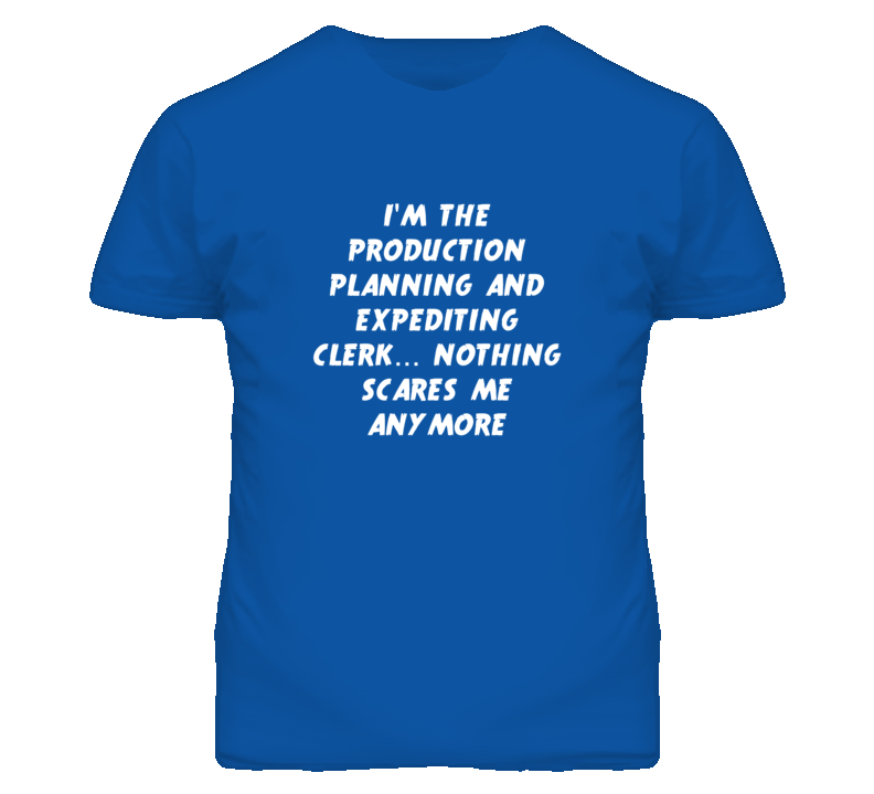 I'm the Production Planning And Expediting Clerk Nothing Scares Me Tee I'm the Production Planning And Expediting Clerk Nothing Scares Me Tee