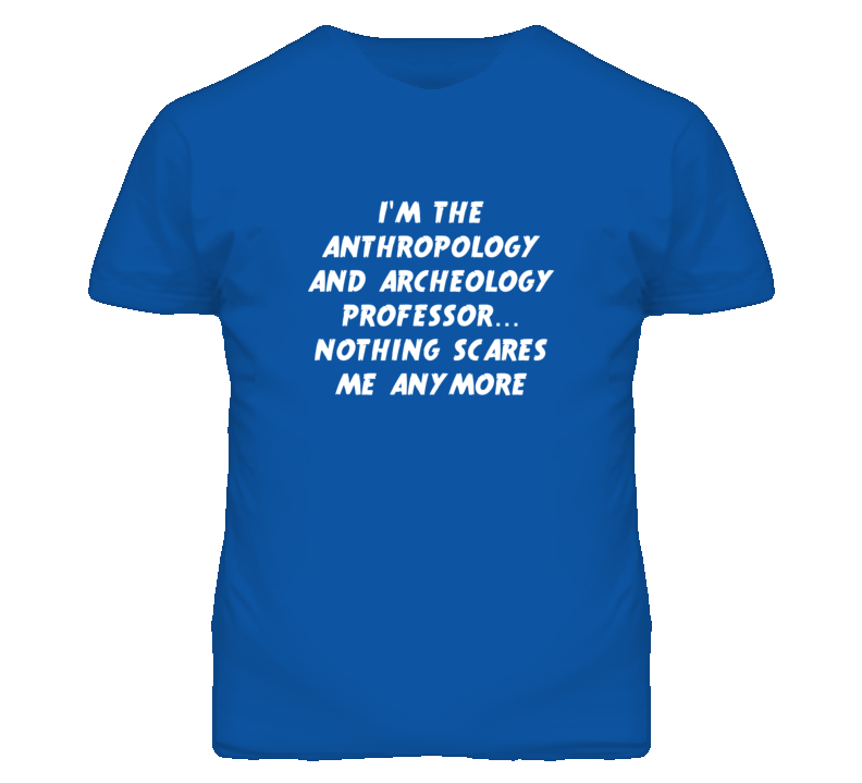 I'm the Anthropology And Archeology Professor Nothing Scares Me T Shir I'm the Anthropology And Archeology Professor Nothing Scares Me T Shir