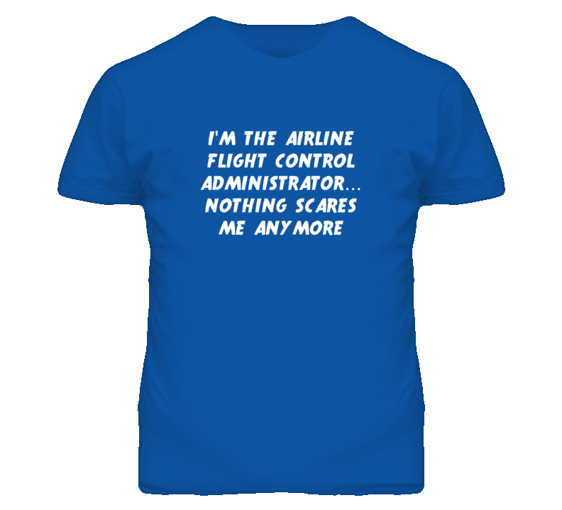 I'm the Airline Flight Control Administrator Nothing Scares Me T Shirt I'm the Airline Flight Control Administrator Nothing Scares Me T Shirt