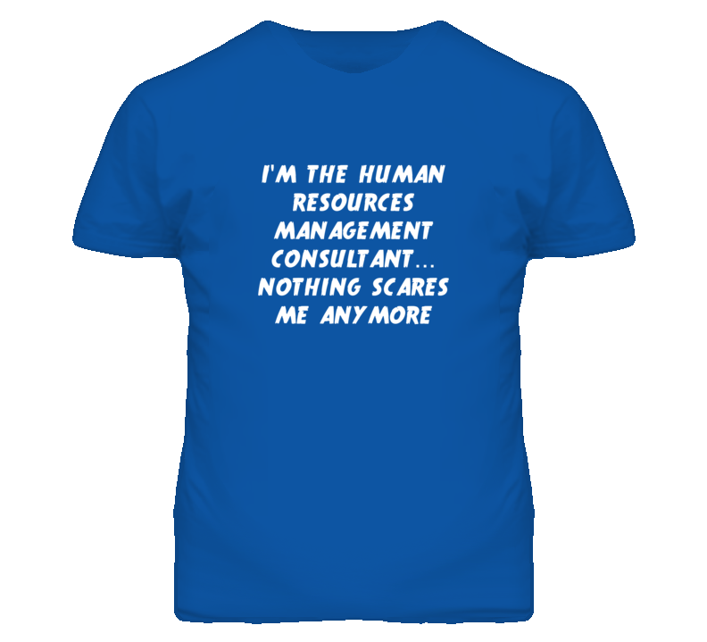 I'm the Human Resources Management Consultant Nothing Scares Me T Shir I'm the Human Resources Management Consultant Nothing Scares Me T Shir