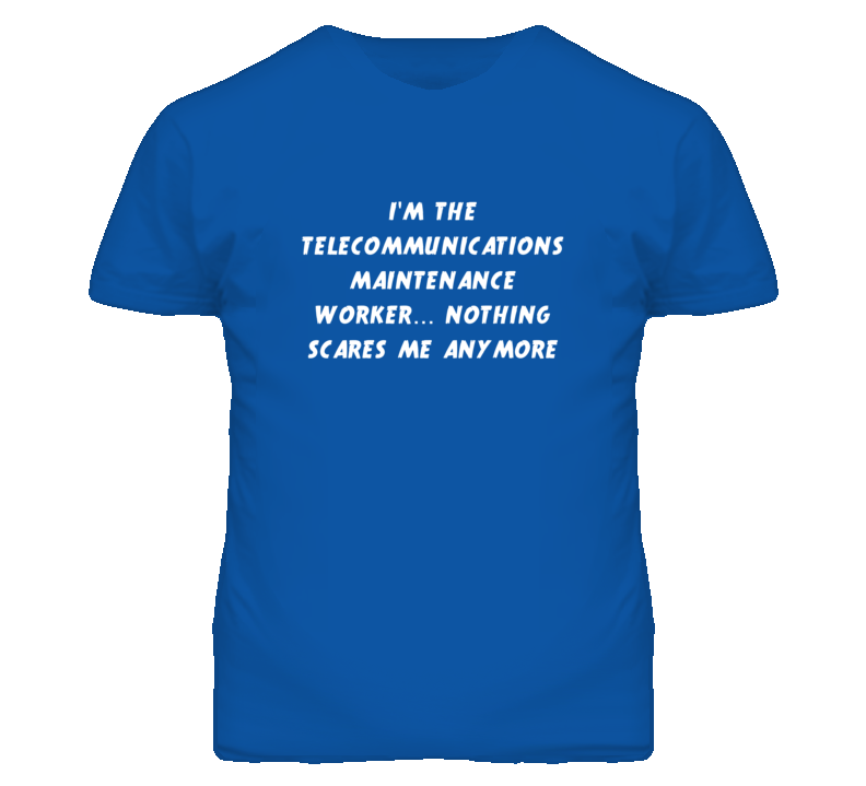 I'm the Telecommunications Maintenance Worker Nothing Scares Me T Shir I'm the Telecommunications Maintenance Worker Nothing Scares Me T Shir