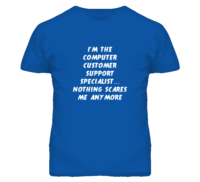 I'm the Computer Customer Support Specialist Nothing Scares Me T Shirt I'm the Computer Customer Support Specialist Nothing Scares Me T Shirt