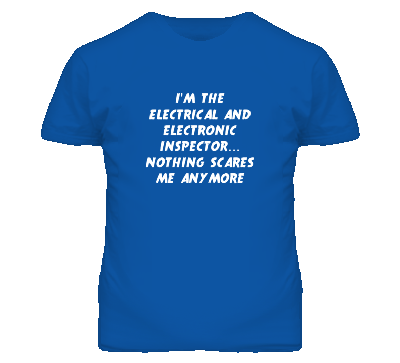 I'm the Electrical And Electronic Inspector Nothing Scares Me T Shirt I'm the Electrical And Electronic Inspector Nothing Scares Me T Shirt