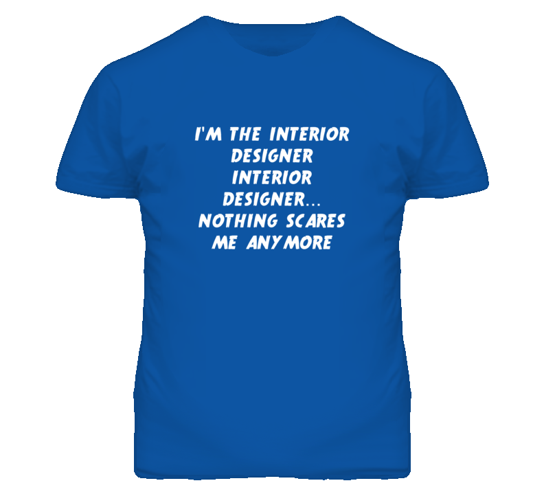 I'm the Interior Designer Interior Designer Nothing Scares Me T Shirt I'm the Interior Designer Interior Designer Nothing Scares Me T Shirt