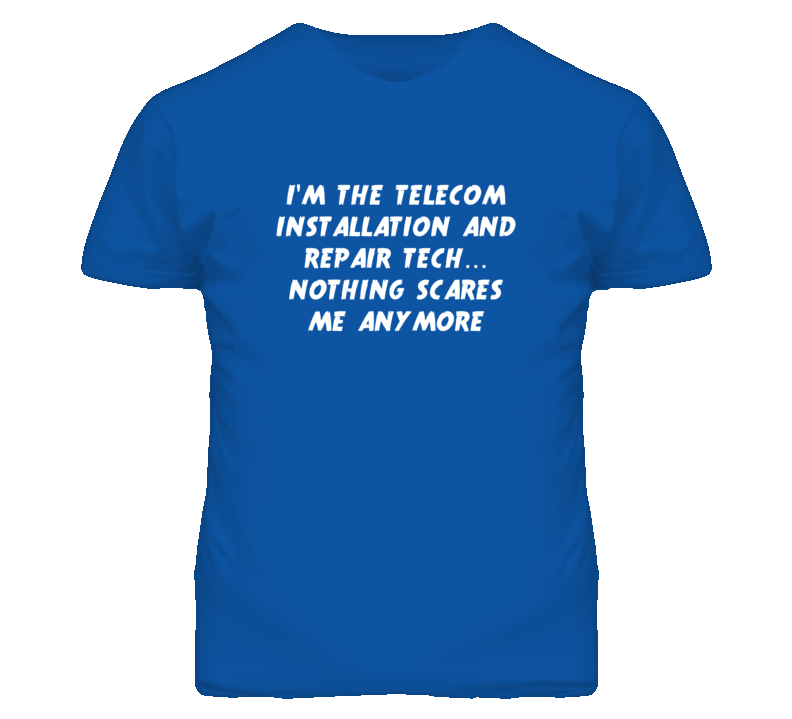 I'm the Telecom Installation And Repair Tech Nothing Scares Me T Shirt I'm the Telecom Installation And Repair Tech Nothing Scares Me T Shirt
