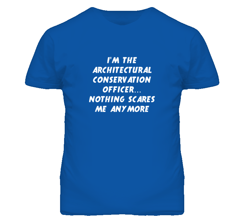 I'm the Architectural Conservation Officer Nothing Scares Me T Shirt I'm the Architectural Conservation Officer Nothing Scares Me T Shirt