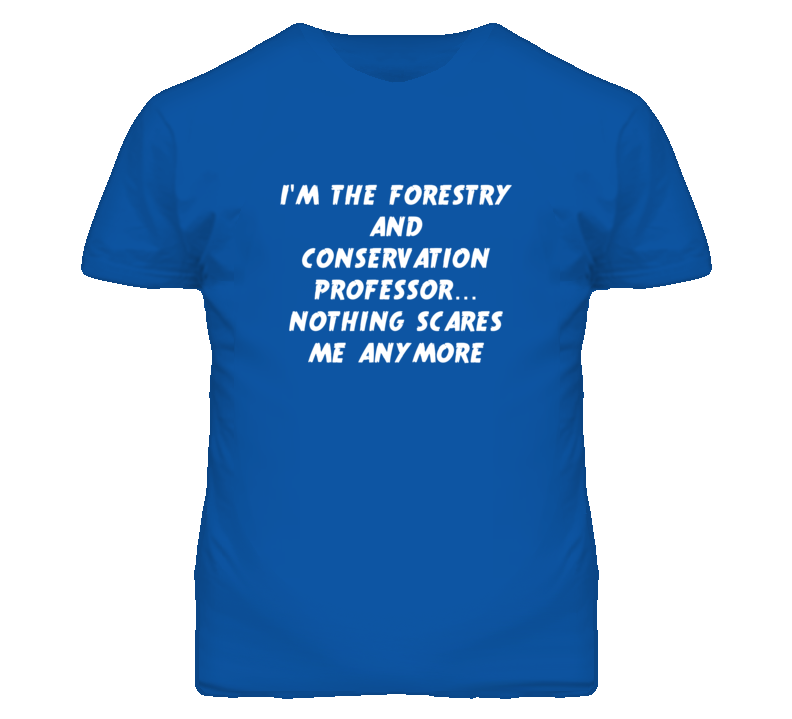 I'm the Forestry And Conservation Professor Nothing Scares Me T Shirt I'm the Forestry And Conservation Professor Nothing Scares Me T Shirt