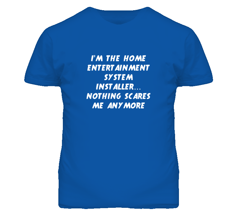 I'm the Home Entertainment System Installer Nothing Scares Me T Shirt I'm the Home Entertainment System Installer Nothing Scares Me T Shirt