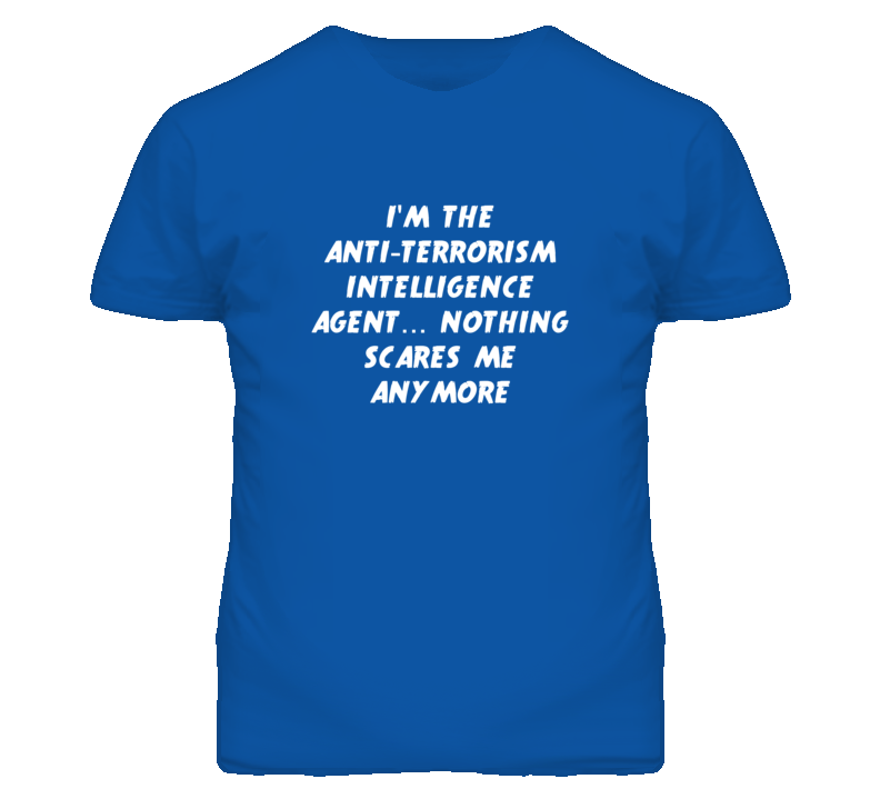 I'm the Anti-Terrorism Intelligence Agent Nothing Scares Me T Shirt I'm the Anti-Terrorism Intelligence Agent Nothing Scares Me T Shirt