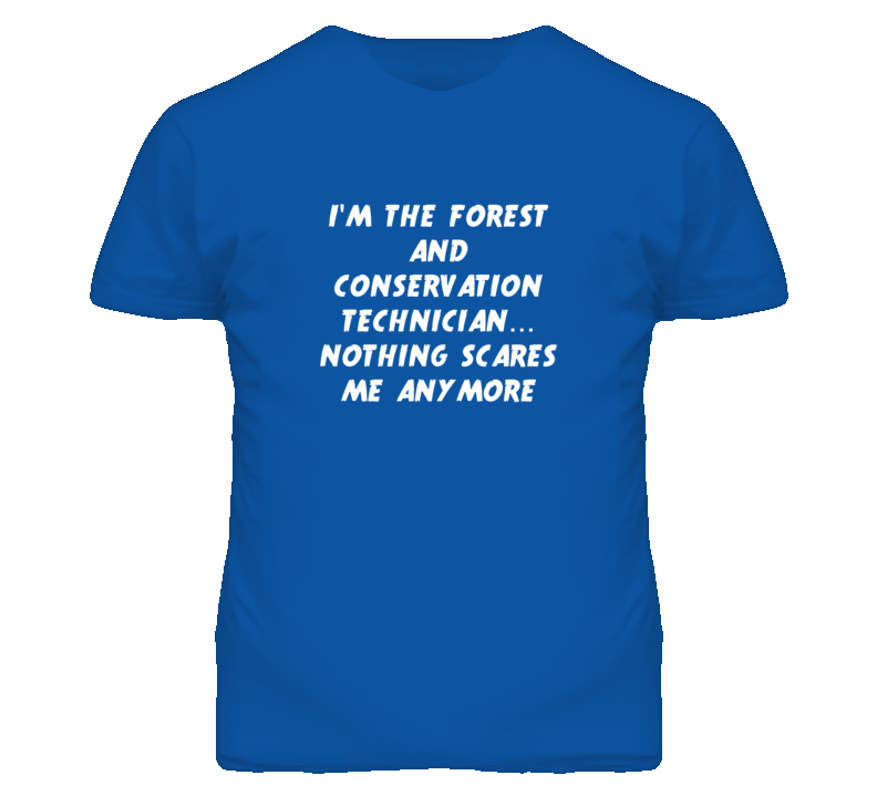 I'm the Forest And Conservation Technician Nothing Scares Me T Shirt I'm the Forest And Conservation Technician Nothing Scares Me T Shirt