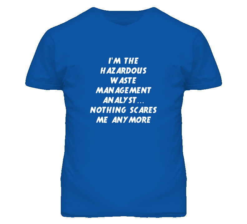 I'm the Hazardous Waste Management Analyst Nothing Scares Me T Shirt I'm the Hazardous Waste Management Analyst Nothing Scares Me T Shirt