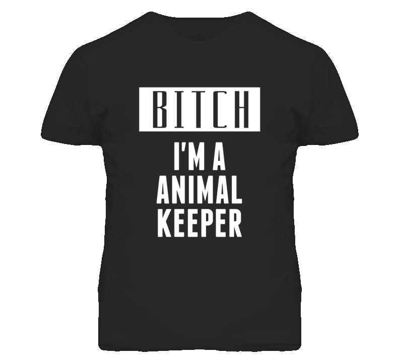 Animal Keeper Bitch I'm A Occupation T Shirt