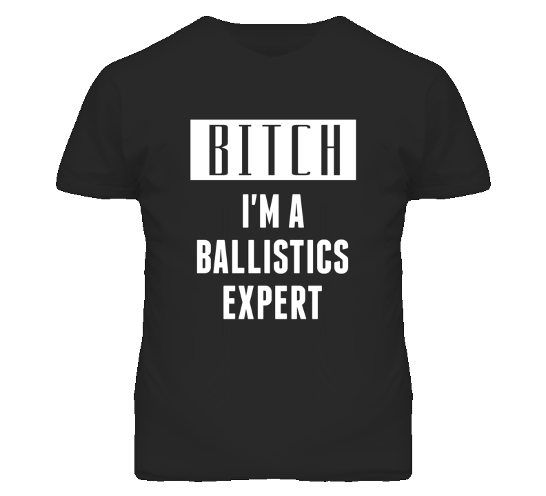 Ballistics Expert Bitch I'm A Occupation T Shirt Ballistics Expert Bitch I'm A Occupation T Shirt