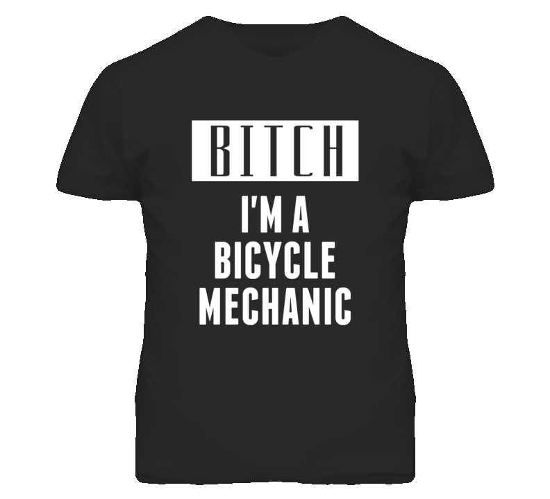 Bicycle Mechanic Bitch I'm A Occupation T Shirt