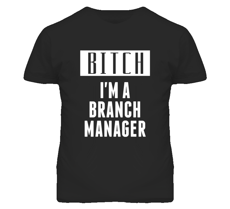 Branch Manager Bitch I'm A Occupation T Shirt