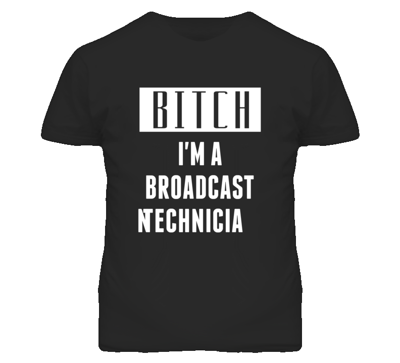 Broadcast Technician Bitch I'm A Occupation T Shirt Broadcast Technician Bitch I'm A Occupation T Shirt
