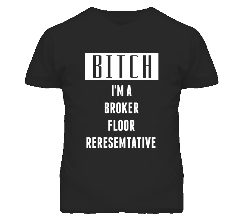 Broker Floor Representative Bitch I'm A Occupation T Shirt Broker Floor Representative Bitch I'm A Occupation T Shirt