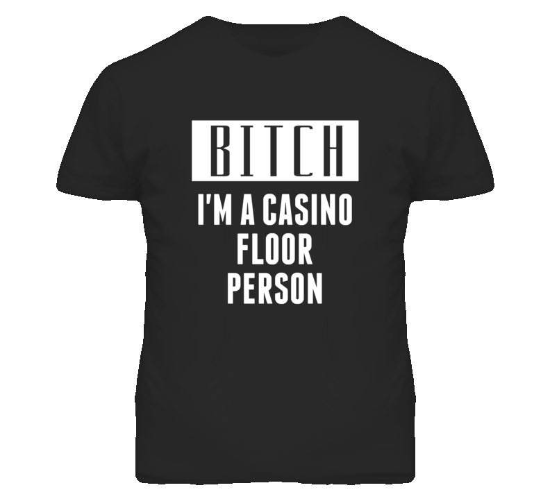Casino Floor Person Bitch I'm A Occupation T Shirt Casino Floor Person Bitch I'm A Occupation T Shirt